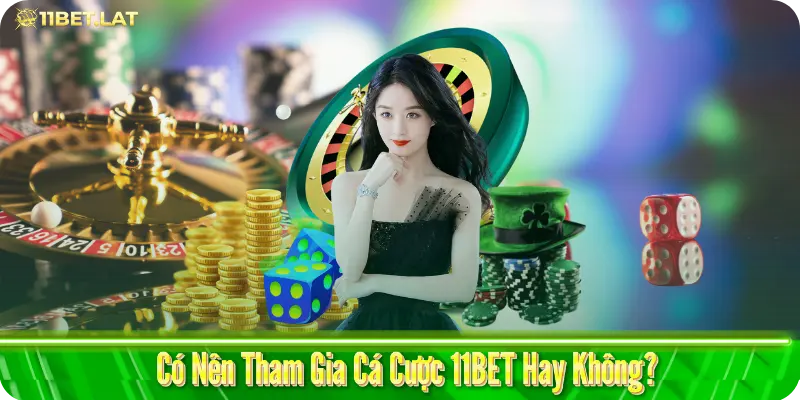 Có Nên Tham Gia Cá Cược 11BET Hay Không?