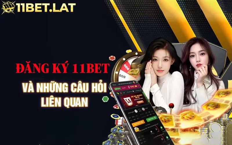 Một số câu hỏi thường gặp khi đăng ký 11BET.