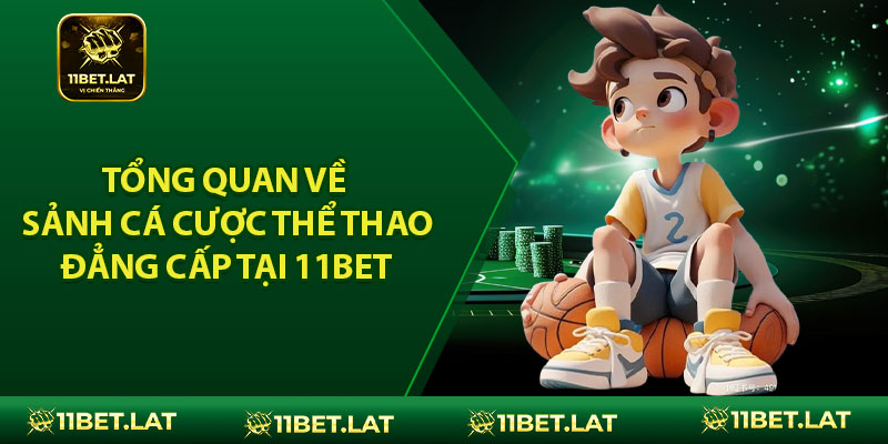 Tổng quan về sảnh cá cược thể thao đẳng cấp tại 11BET